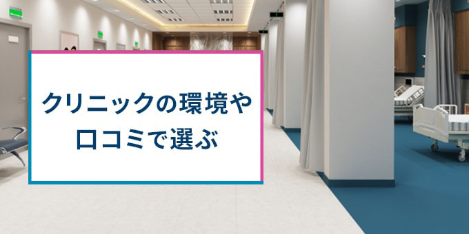 クリニックの環境や口コミで選ぶ